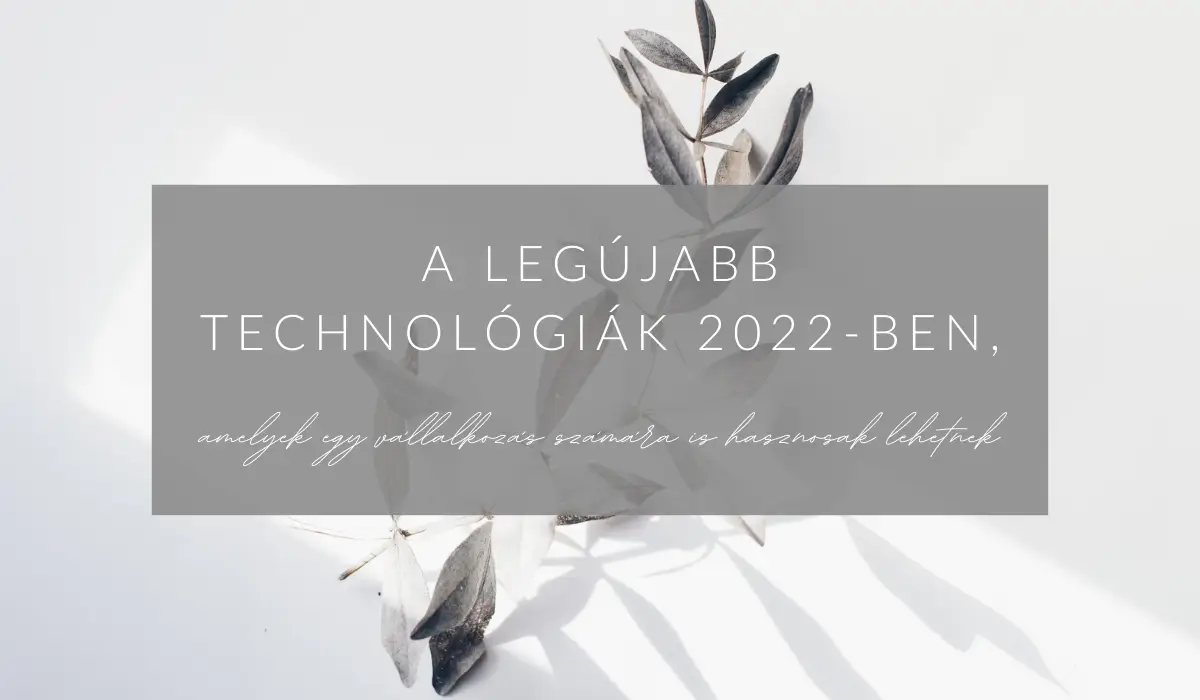 Blogcikk kiemelt kép 2022 legújabb technológiái, amelyek vállalkozás számára is hasznosak